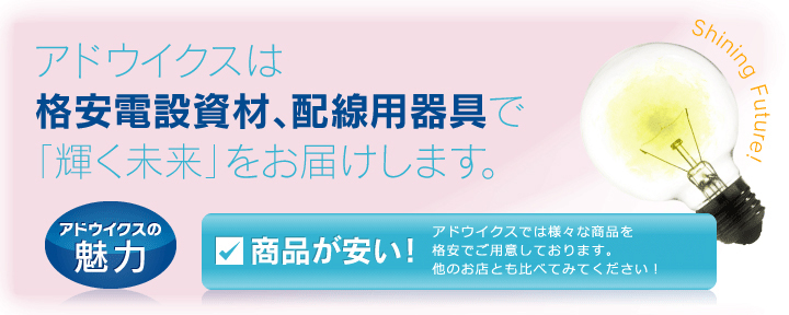 アドウイクスは格安電設資材、配線用器具で「輝く未来」をお届けします。