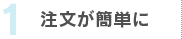 1.注文が簡単に